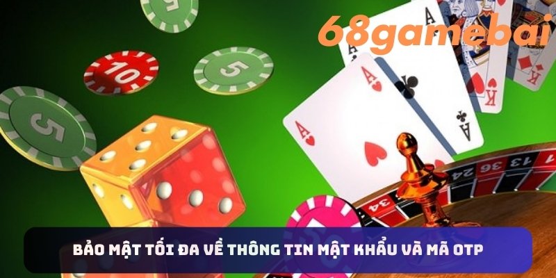 Bảo mật tối đa về thông tin mật khẩu và mã OTP