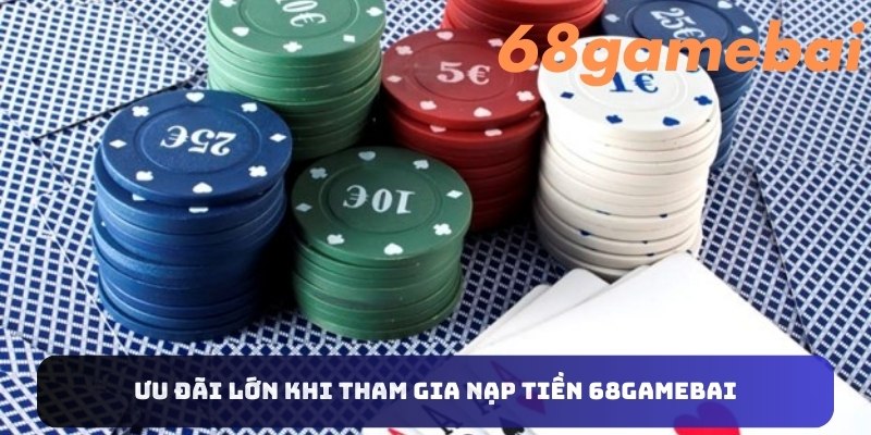 Ưu đãi lớn khi tham gia nạp tiền 68gamebai